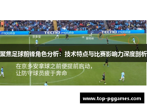 聚焦足球前锋角色分析:技术特点与比赛影响力深度剖析 聚焦足球前锋角色分析:技术特点与比赛影响力深度剖析