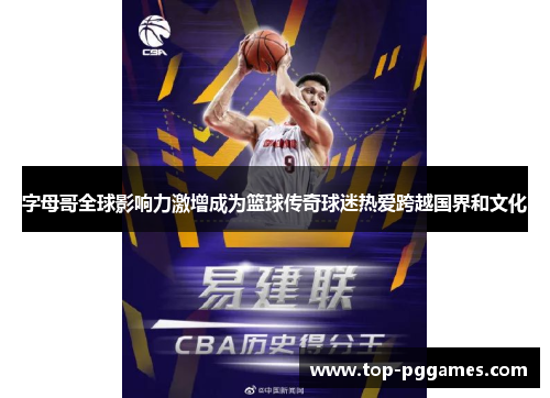 字母哥全球影响力激增成为篮球传奇球迷热爱跨越国界和文化 字母哥全球影响力激增成为篮球传奇球迷热爱跨越国界和文化