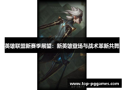 英雄联盟新赛季展望：新英雄登场与战术革新共舞