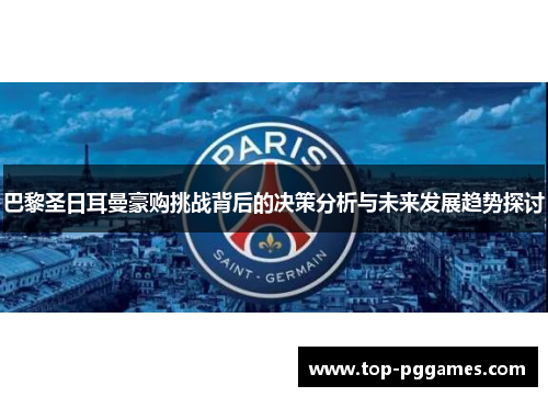 巴黎圣日耳曼豪购挑战背后的决策分析与未来发展趋势探讨
