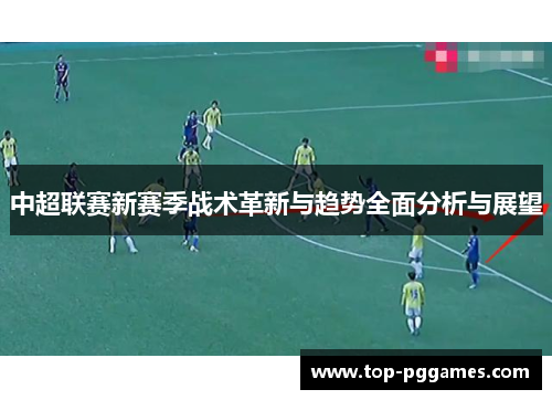 中超联赛新赛季战术革新与趋势全面分析与展望