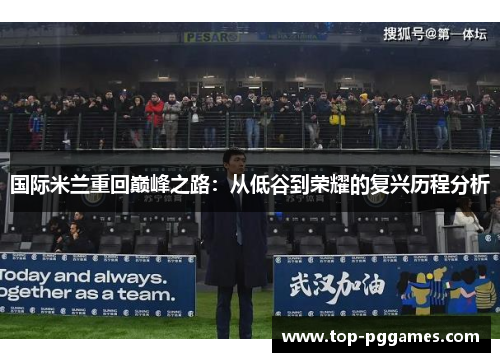 国际米兰重回巅峰之路：从低谷到荣耀的复兴历程分析