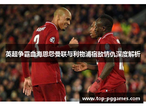 英超争霸血海恩怨曼联与利物浦宿敌情仇深度解析