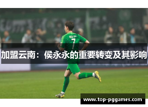 加盟云南:侯永永的重要转变及其影响 加盟云南:侯永永的重要转变及其影响