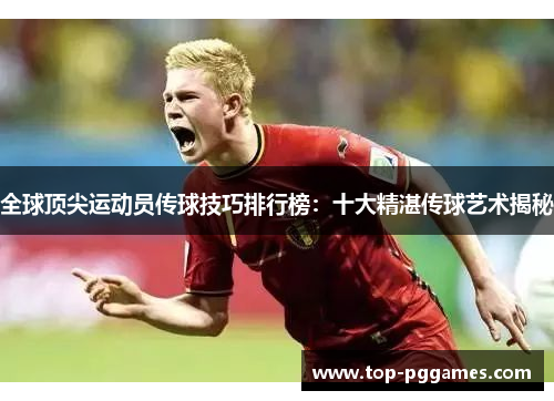 全球顶尖运动员传球技巧排行榜：十大精湛传球艺术揭秘