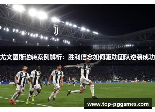尤文图斯逆转案例解析：胜利信念如何驱动团队逆袭成功