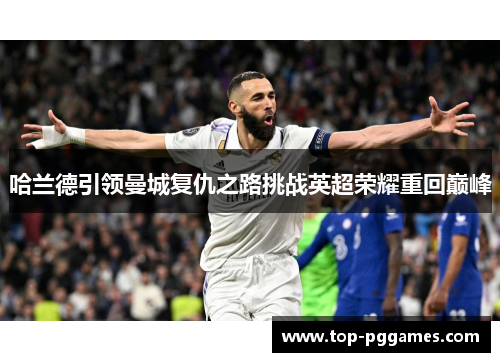 哈兰德引领曼城复仇之路挑战英超荣耀重回巅峰