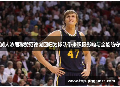 湖人浓眉称赞范德彪回归为球队带来积极影响与全能防守 湖人浓眉称赞范德彪回归为球队带来积极影响与全能防守