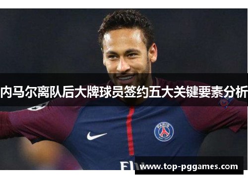 内马尔离队后大牌球员签约五大关键要素分析
