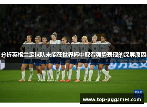 分析英格兰足球队未能在世界杯中取得强势表现的深层原因 分析英格兰足球队未能在世界杯中取得强势表现的深层原因