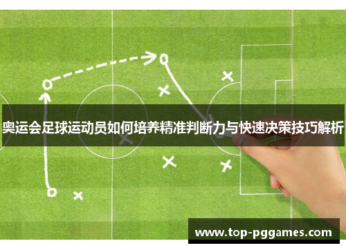 奥运会足球运动员如何培养精准判断力与快速决策技巧解析 奥运会足球运动员如何培养精准判断力与快速决策技巧解析