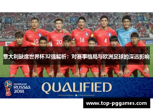 意大利缺席世界杯32强解析：对赛事格局与欧洲足球的深远影响