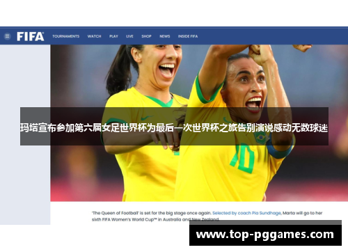 玛塔宣布参加第六届女足世界杯为最后一次世界杯之旅告别演说感动无数球迷