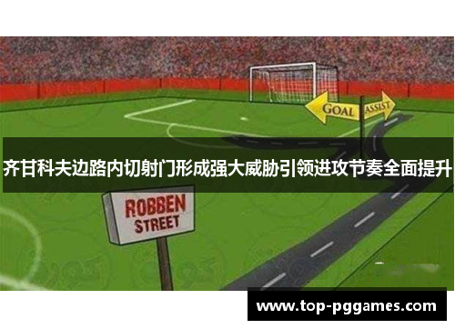 齐甘科夫边路内切射门形成强大威胁引领进攻节奏全面提升