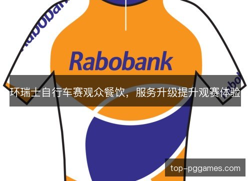环瑞士自行车赛观众餐饮,服务升级提升观赛体验 环瑞士自行车赛观众餐饮,服务升级提升观赛体验