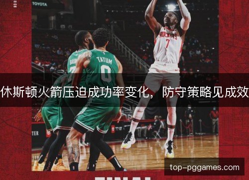 休斯顿火箭压迫成功率变化,防守策略见成效 休斯顿火箭压迫成功率变化,防守策略见成效